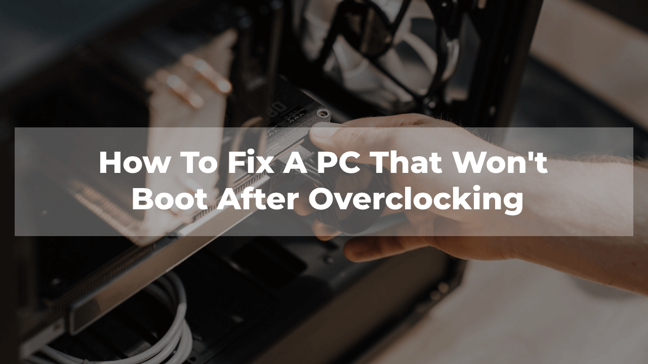 How To Fix A PC That Won't Boot After Overclocking