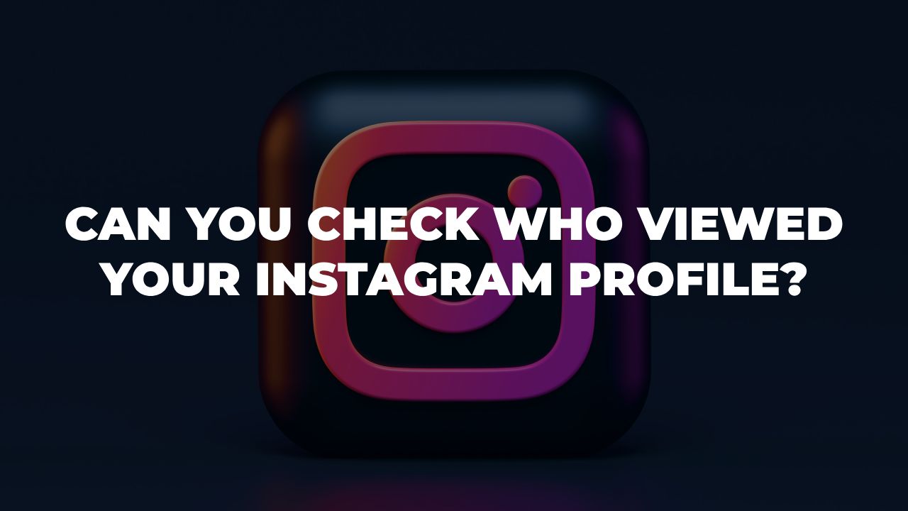 Can you check who viewed your Instagram profile