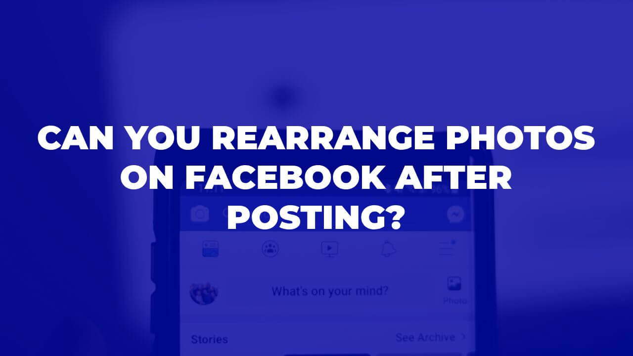 Can You Rearrange Photos On Facebook After Posting?