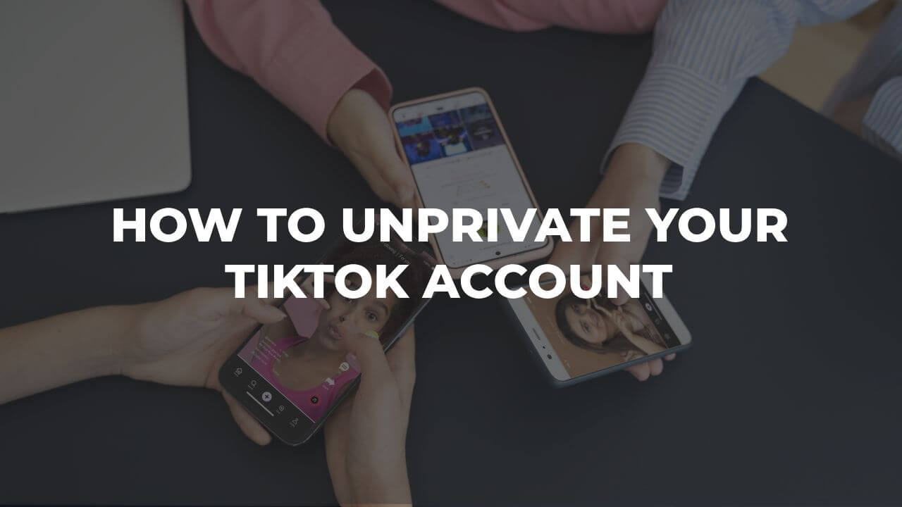How To Unprivate Your TikTok Account