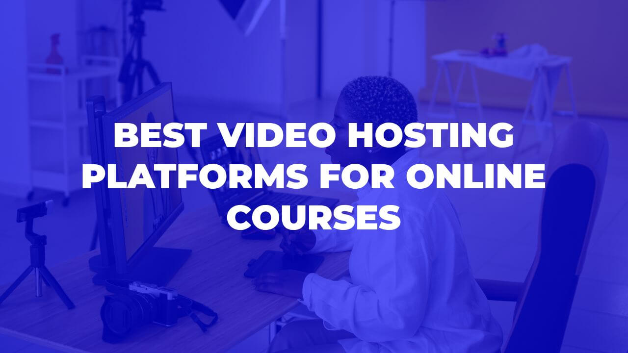 Best Video Hosting Platforms For Online Courses
