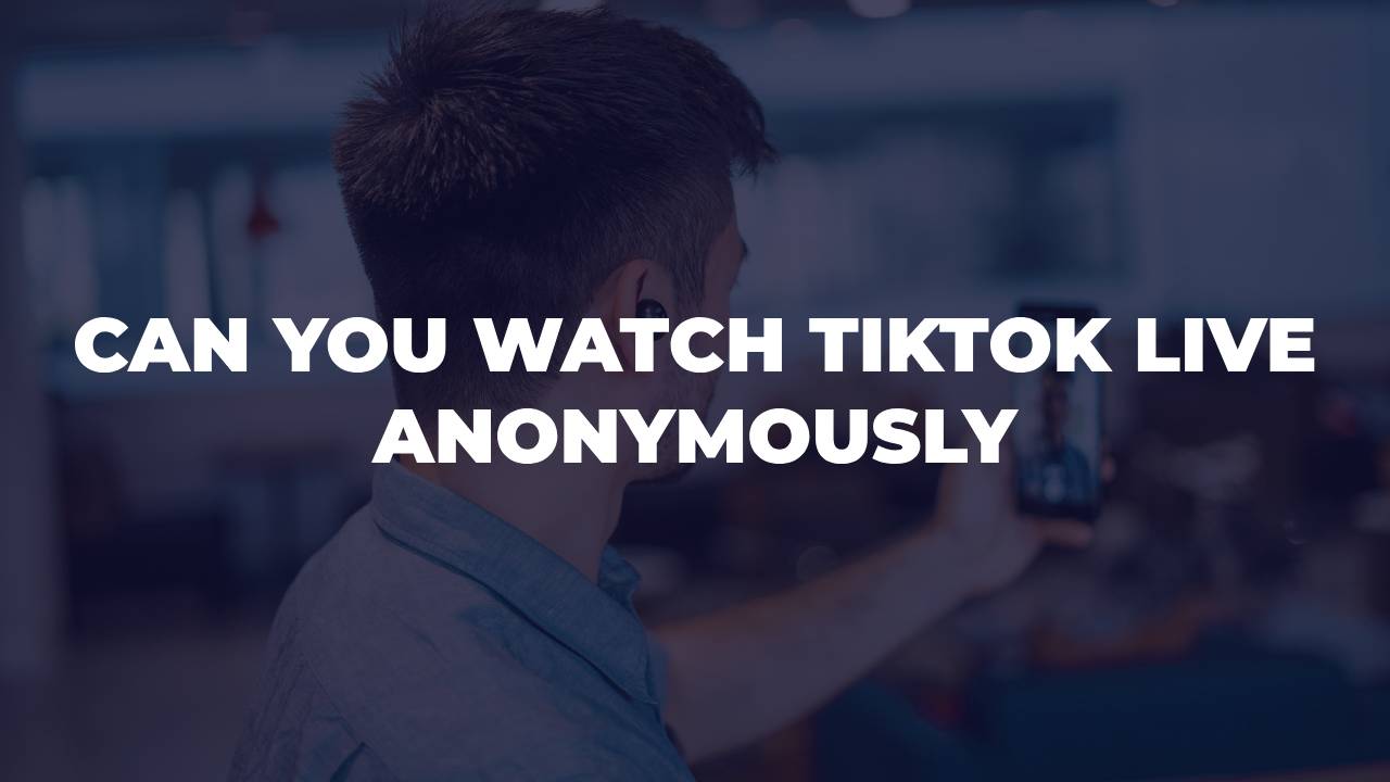 Can You Watch TikTok Live Anonymously