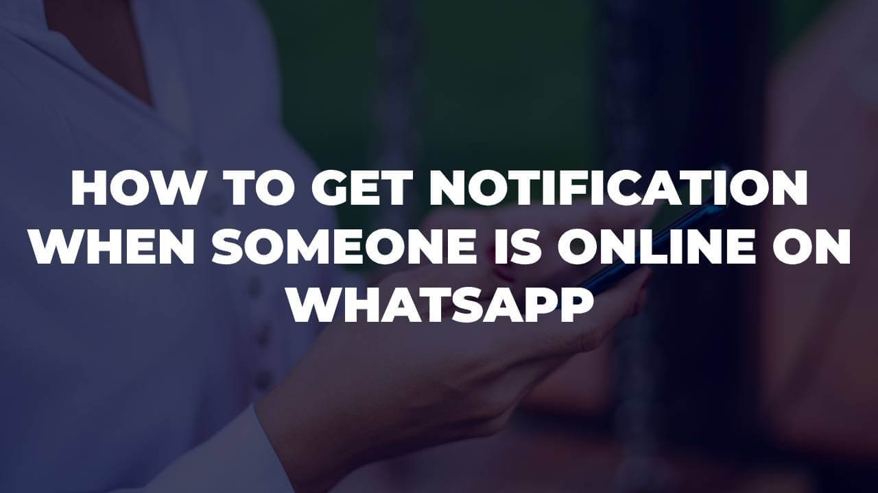 How To Get Notification When Someone Is Online On WhatsApp