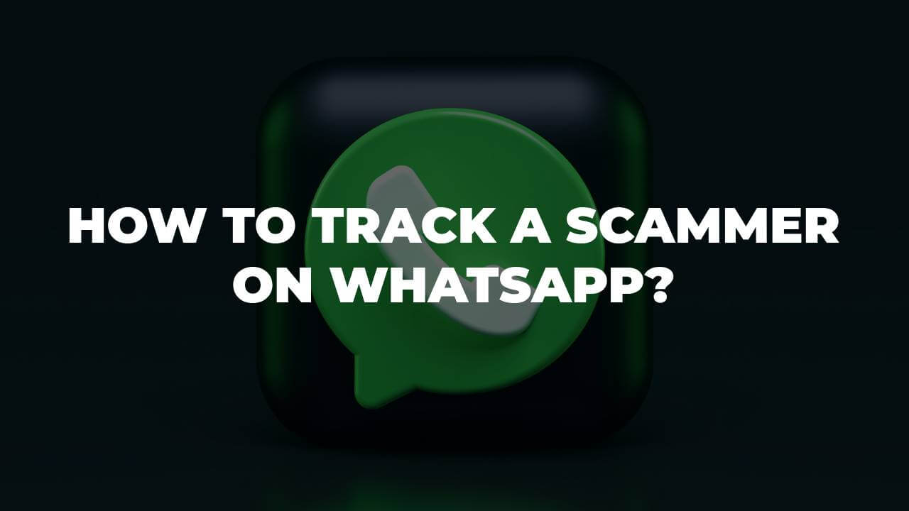 How To Track A Scammer On WhatsApp