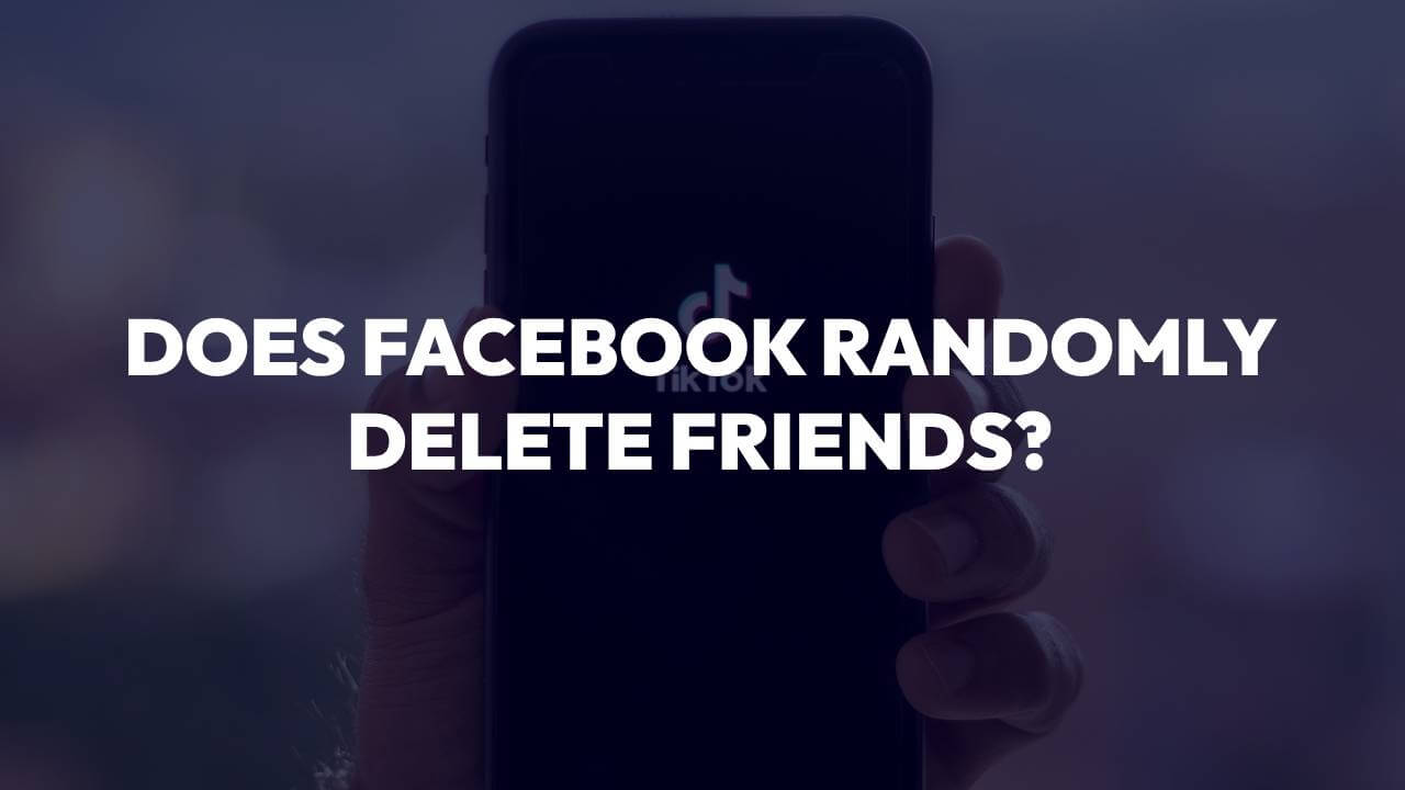 Does Facebook Randomly Delete Friends